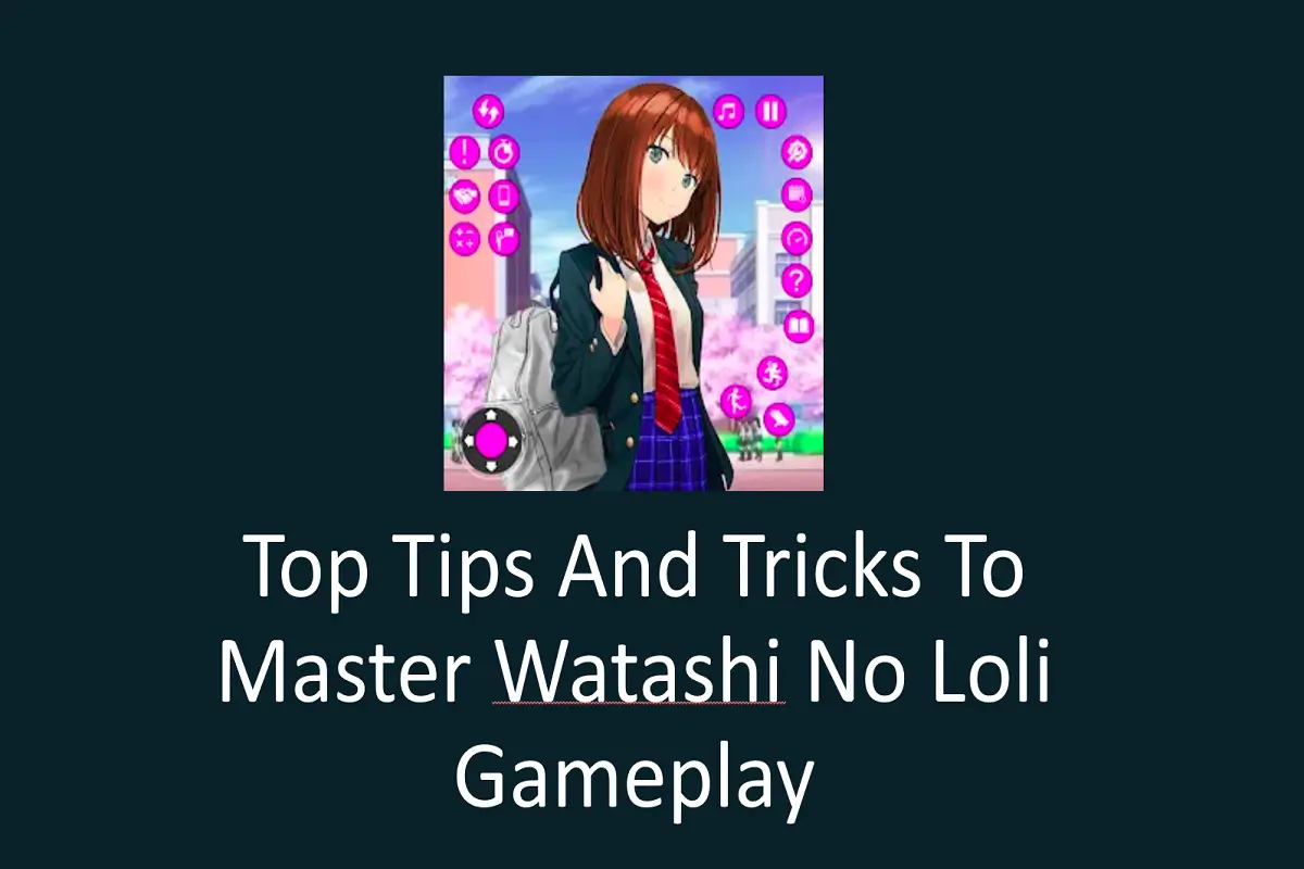 Top Tips and Tricks to Master Watashi No Loli Gameplay