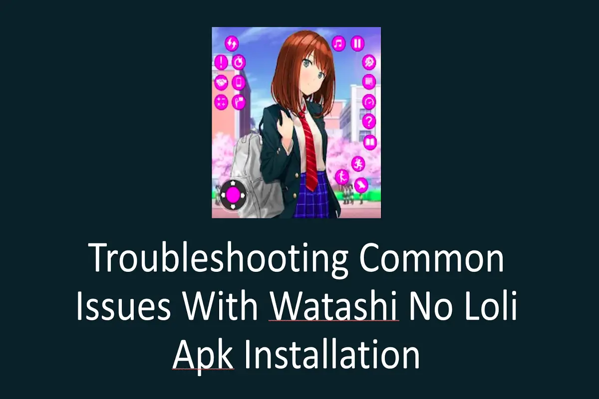 Troubleshooting Common Issues with Watashi No Loli APK Installation